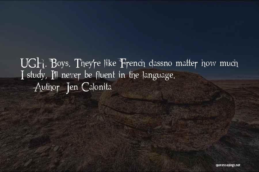 Jen Calonita Quotes: Ugh. Boys. They're Like French Classno Matter How Much I Study, I'll Never Be Fluent In The Language.