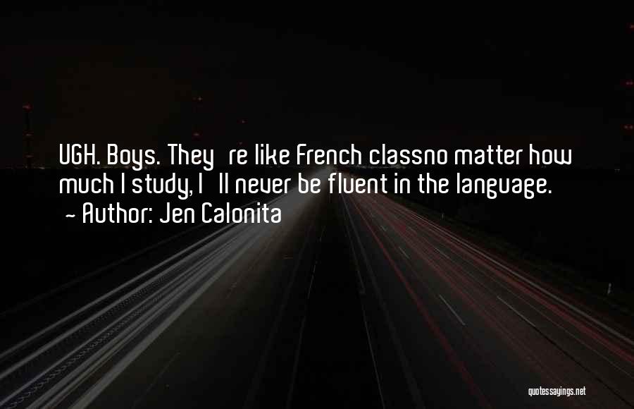 Jen Calonita Quotes: Ugh. Boys. They're Like French Classno Matter How Much I Study, I'll Never Be Fluent In The Language.