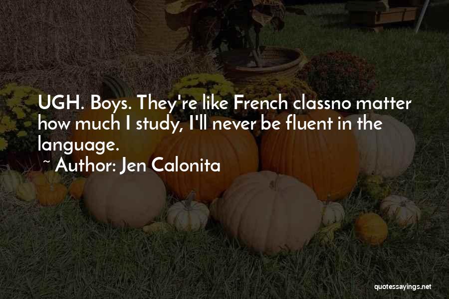 Jen Calonita Quotes: Ugh. Boys. They're Like French Classno Matter How Much I Study, I'll Never Be Fluent In The Language.