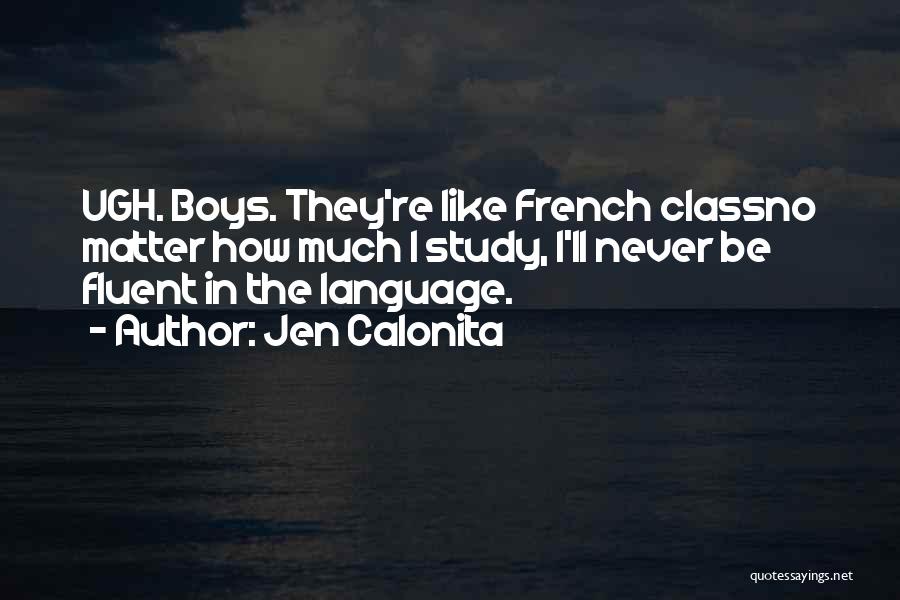 Jen Calonita Quotes: Ugh. Boys. They're Like French Classno Matter How Much I Study, I'll Never Be Fluent In The Language.
