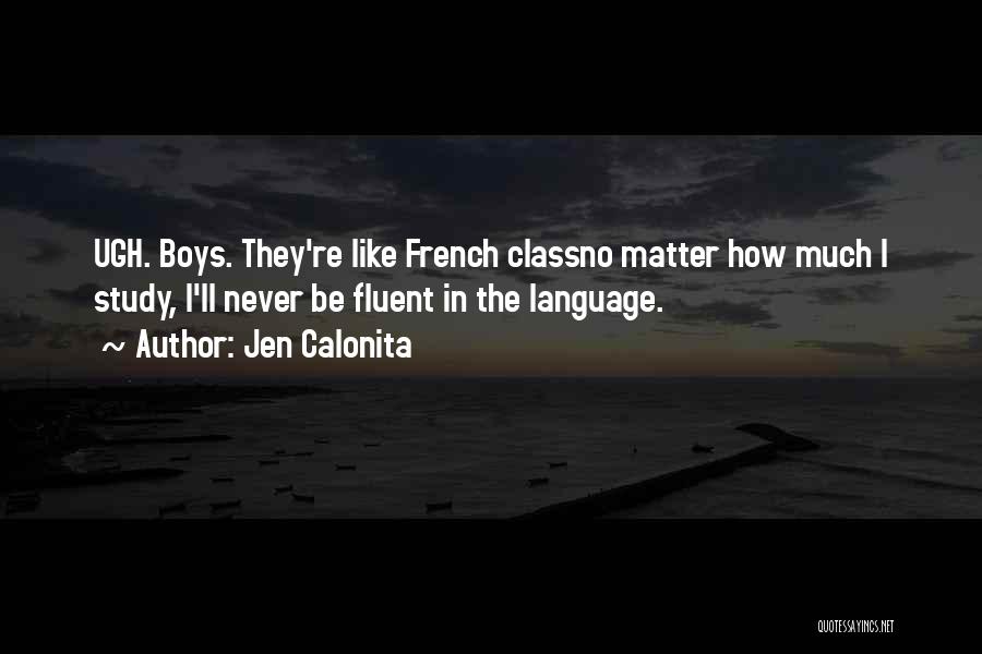 Jen Calonita Quotes: Ugh. Boys. They're Like French Classno Matter How Much I Study, I'll Never Be Fluent In The Language.