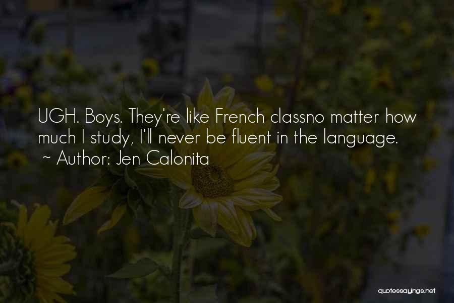 Jen Calonita Quotes: Ugh. Boys. They're Like French Classno Matter How Much I Study, I'll Never Be Fluent In The Language.