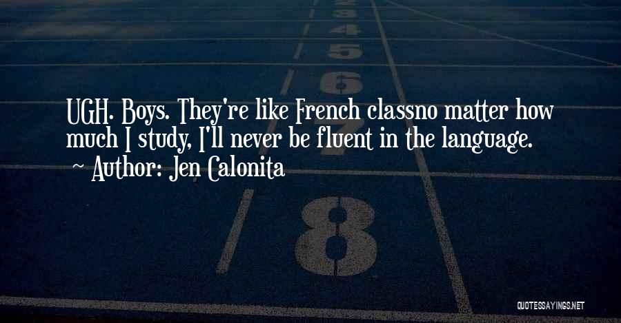 Jen Calonita Quotes: Ugh. Boys. They're Like French Classno Matter How Much I Study, I'll Never Be Fluent In The Language.