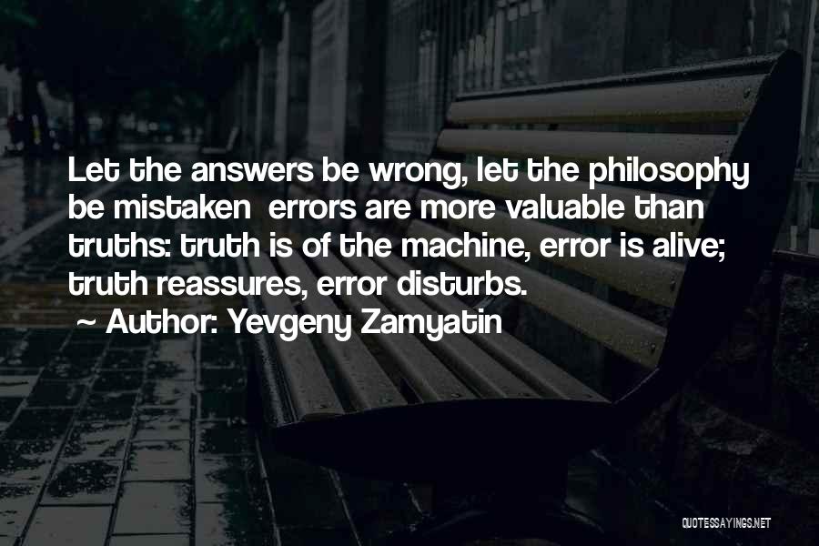 Yevgeny Zamyatin Quotes: Let The Answers Be Wrong, Let The Philosophy Be Mistaken Errors Are More Valuable Than Truths: Truth Is Of The