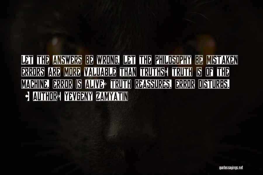 Yevgeny Zamyatin Quotes: Let The Answers Be Wrong, Let The Philosophy Be Mistaken Errors Are More Valuable Than Truths: Truth Is Of The