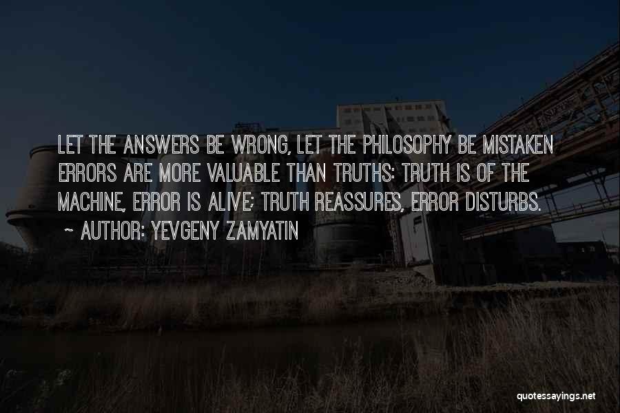 Yevgeny Zamyatin Quotes: Let The Answers Be Wrong, Let The Philosophy Be Mistaken Errors Are More Valuable Than Truths: Truth Is Of The