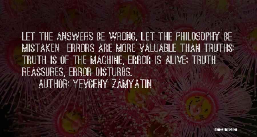 Yevgeny Zamyatin Quotes: Let The Answers Be Wrong, Let The Philosophy Be Mistaken Errors Are More Valuable Than Truths: Truth Is Of The