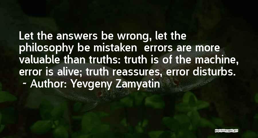 Yevgeny Zamyatin Quotes: Let The Answers Be Wrong, Let The Philosophy Be Mistaken Errors Are More Valuable Than Truths: Truth Is Of The