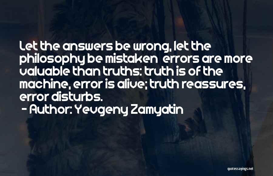 Yevgeny Zamyatin Quotes: Let The Answers Be Wrong, Let The Philosophy Be Mistaken Errors Are More Valuable Than Truths: Truth Is Of The