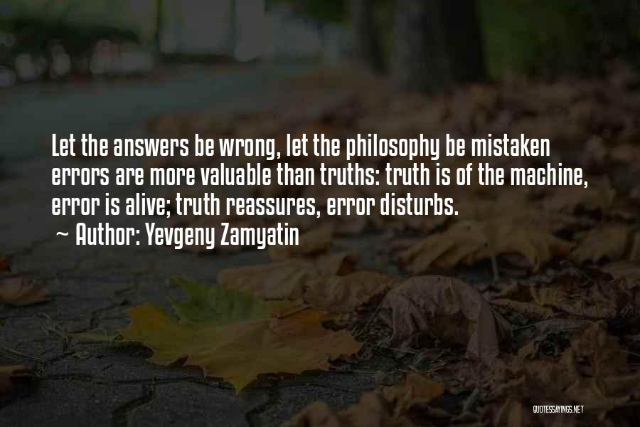 Yevgeny Zamyatin Quotes: Let The Answers Be Wrong, Let The Philosophy Be Mistaken Errors Are More Valuable Than Truths: Truth Is Of The
