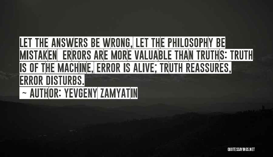 Yevgeny Zamyatin Quotes: Let The Answers Be Wrong, Let The Philosophy Be Mistaken Errors Are More Valuable Than Truths: Truth Is Of The