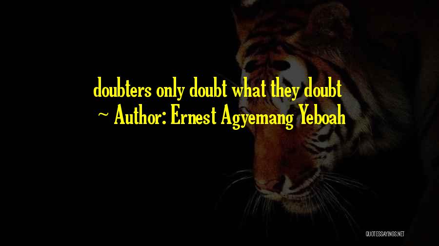 Ernest Agyemang Yeboah Quotes: Doubters Only Doubt What They Doubt