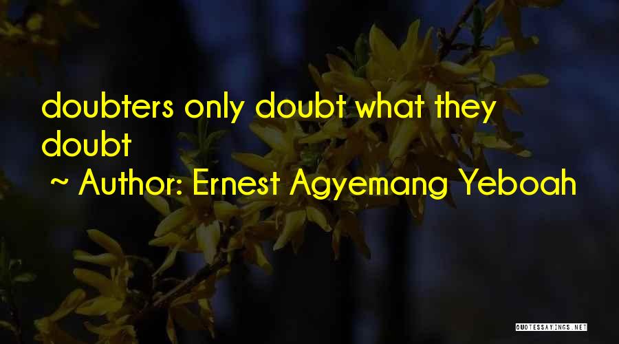 Ernest Agyemang Yeboah Quotes: Doubters Only Doubt What They Doubt