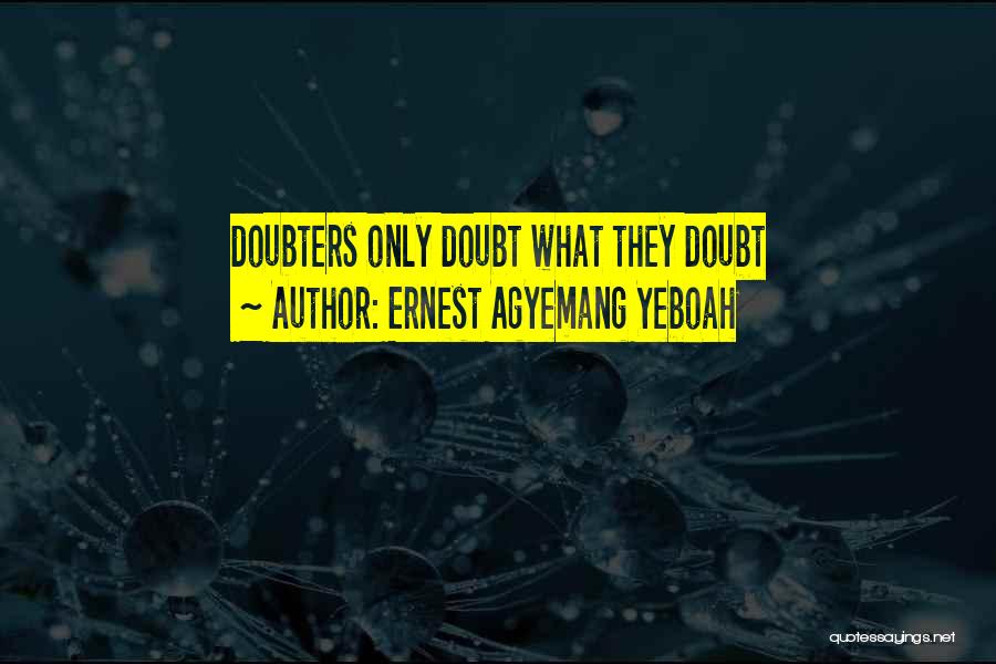 Ernest Agyemang Yeboah Quotes: Doubters Only Doubt What They Doubt