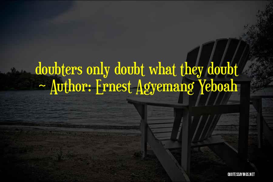 Ernest Agyemang Yeboah Quotes: Doubters Only Doubt What They Doubt