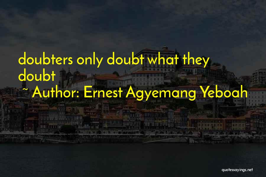 Ernest Agyemang Yeboah Quotes: Doubters Only Doubt What They Doubt