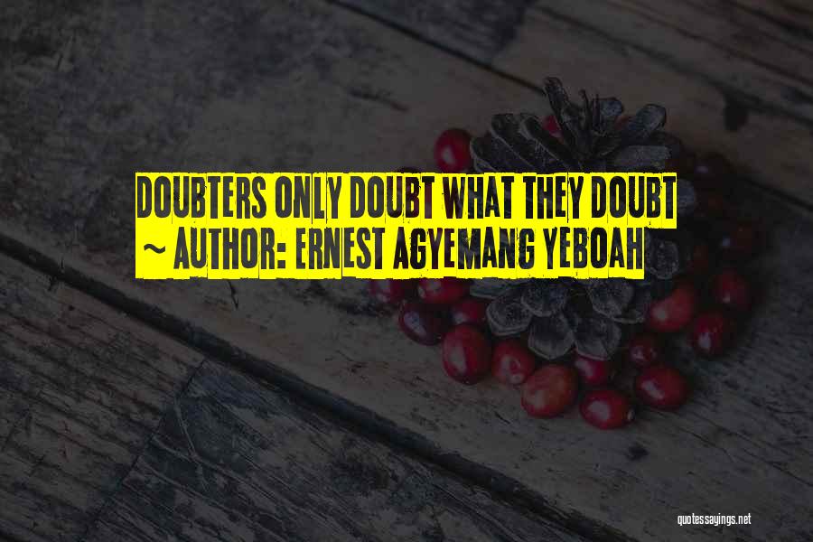 Ernest Agyemang Yeboah Quotes: Doubters Only Doubt What They Doubt