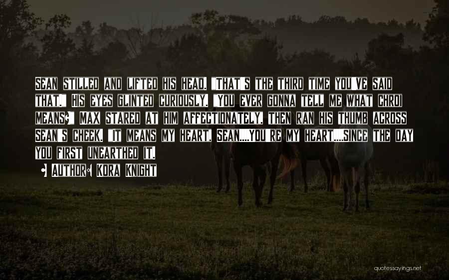 Kora Knight Quotes: Sean Stilled And Lifted His Head. That's The Third Time You've Said That. His Eyes Glinted Curiously. You Ever Gonna