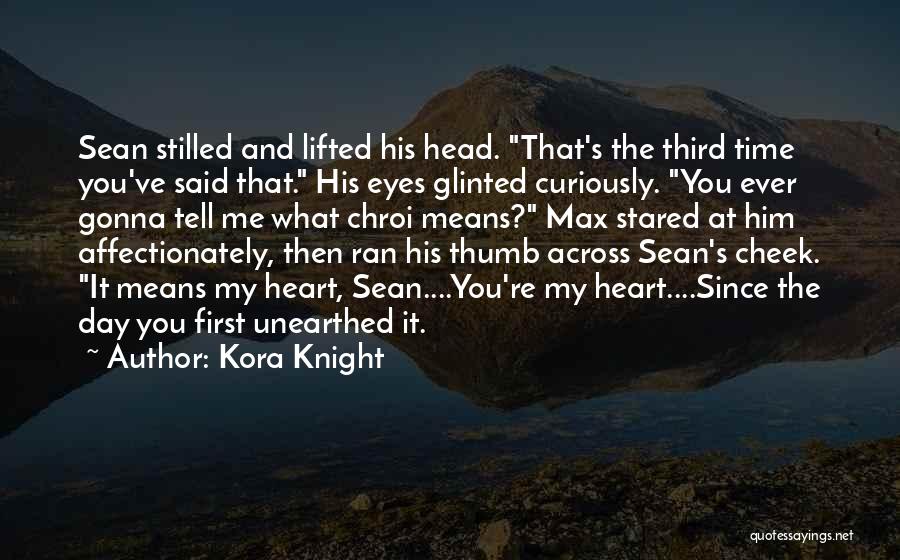 Kora Knight Quotes: Sean Stilled And Lifted His Head. That's The Third Time You've Said That. His Eyes Glinted Curiously. You Ever Gonna