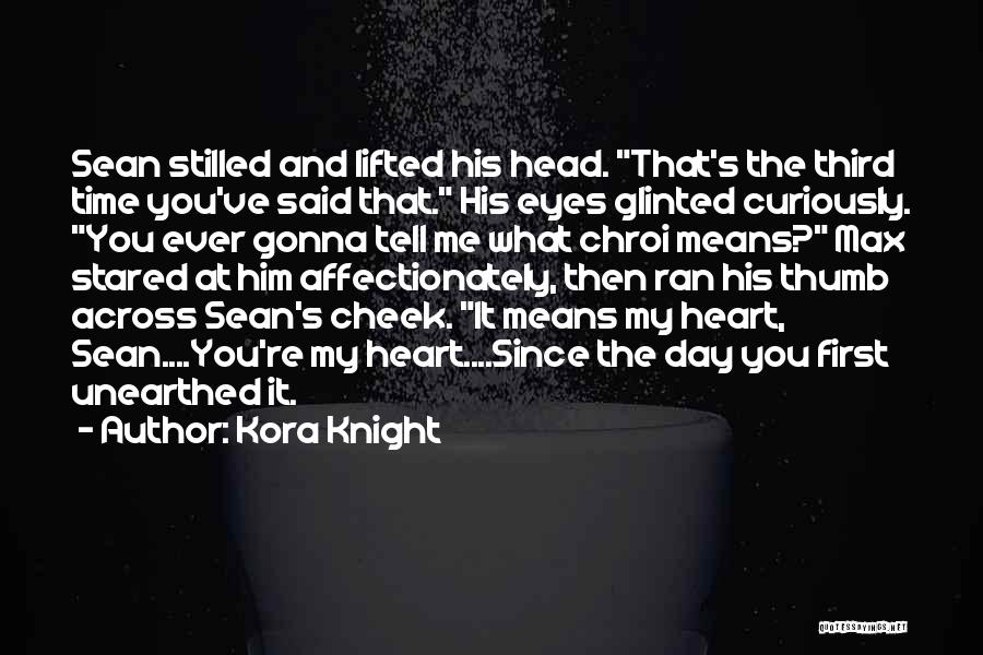 Kora Knight Quotes: Sean Stilled And Lifted His Head. That's The Third Time You've Said That. His Eyes Glinted Curiously. You Ever Gonna