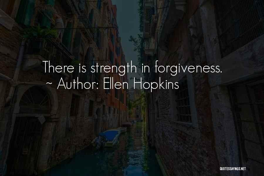 Ellen Hopkins Quotes: There Is Strength In Forgiveness.