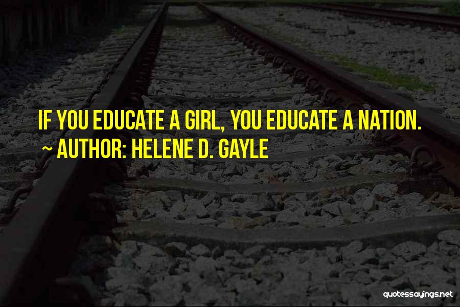 Helene D. Gayle Quotes: If You Educate A Girl, You Educate A Nation.