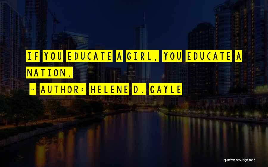 Helene D. Gayle Quotes: If You Educate A Girl, You Educate A Nation.