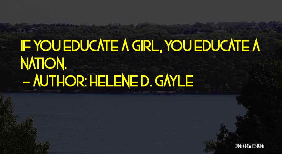 Helene D. Gayle Quotes: If You Educate A Girl, You Educate A Nation.
