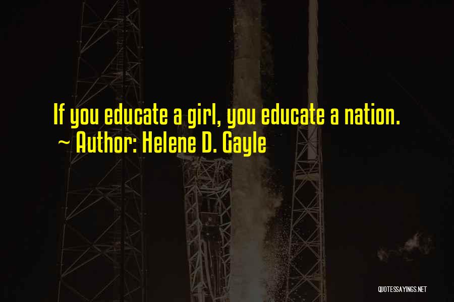 Helene D. Gayle Quotes: If You Educate A Girl, You Educate A Nation.