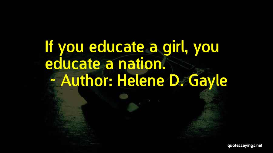 Helene D. Gayle Quotes: If You Educate A Girl, You Educate A Nation.