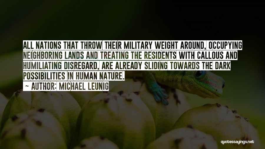 Michael Leunig Quotes: All Nations That Throw Their Military Weight Around, Occupying Neighboring Lands And Treating The Residents With Callous And Humiliating Disregard,
