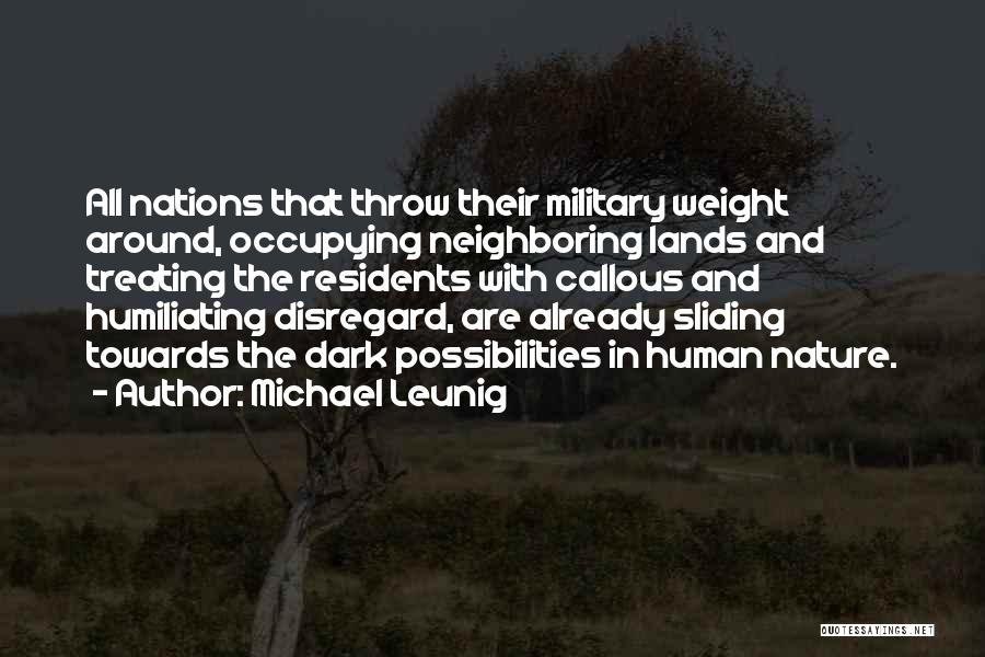 Michael Leunig Quotes: All Nations That Throw Their Military Weight Around, Occupying Neighboring Lands And Treating The Residents With Callous And Humiliating Disregard,