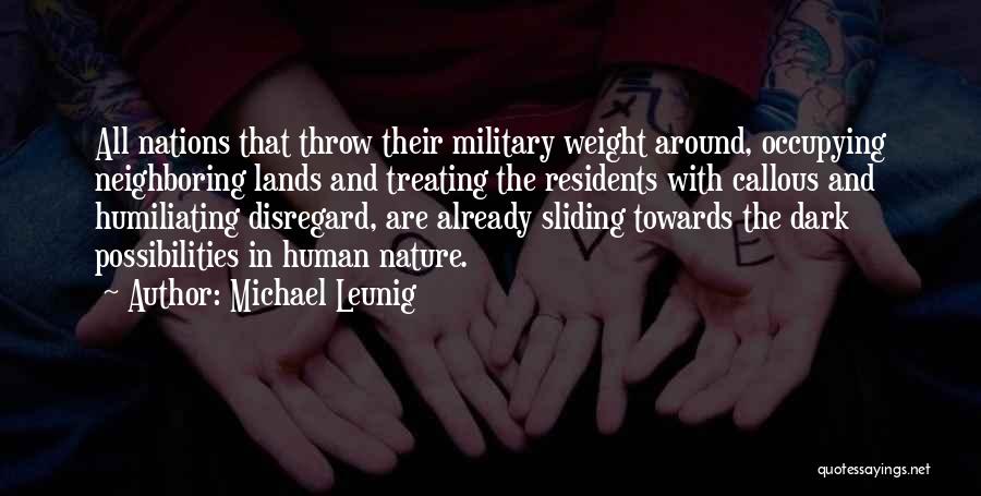 Michael Leunig Quotes: All Nations That Throw Their Military Weight Around, Occupying Neighboring Lands And Treating The Residents With Callous And Humiliating Disregard,