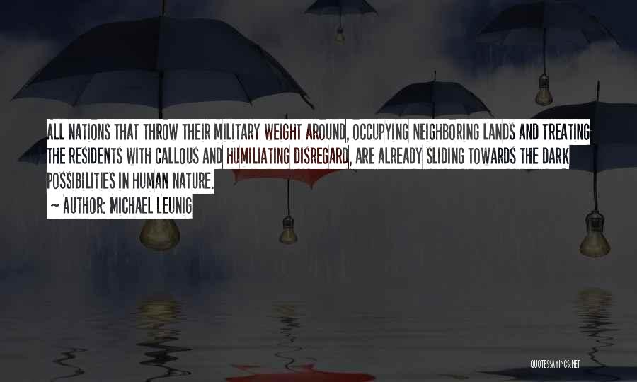 Michael Leunig Quotes: All Nations That Throw Their Military Weight Around, Occupying Neighboring Lands And Treating The Residents With Callous And Humiliating Disregard,