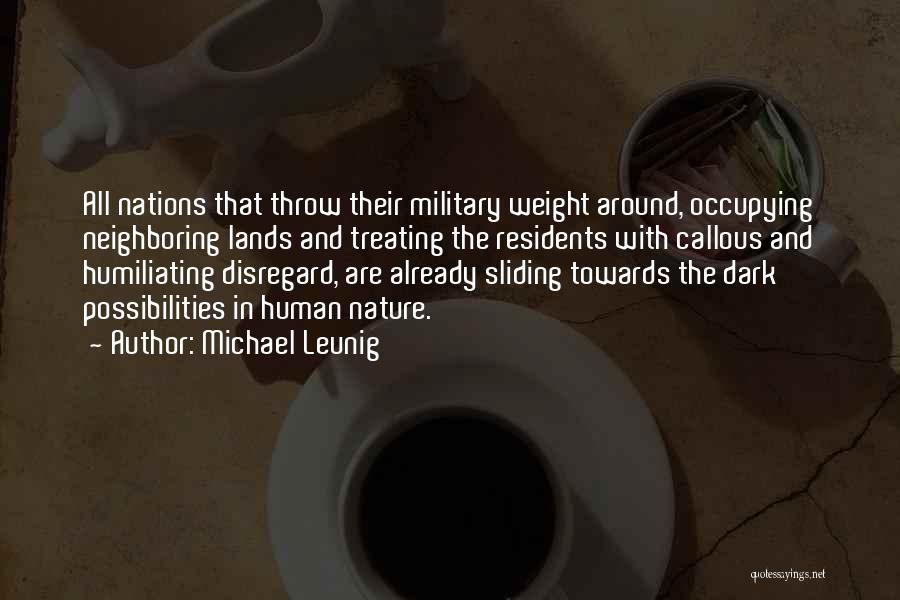 Michael Leunig Quotes: All Nations That Throw Their Military Weight Around, Occupying Neighboring Lands And Treating The Residents With Callous And Humiliating Disregard,
