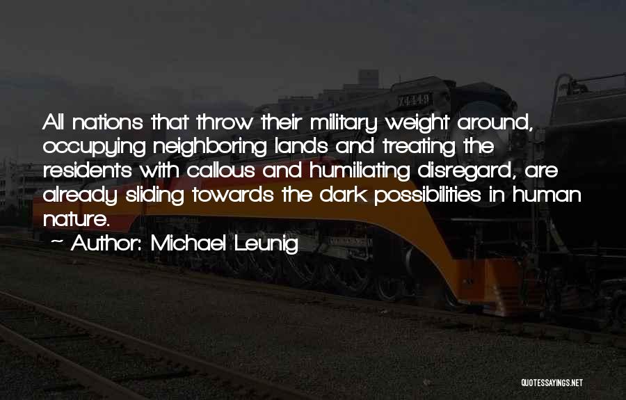 Michael Leunig Quotes: All Nations That Throw Their Military Weight Around, Occupying Neighboring Lands And Treating The Residents With Callous And Humiliating Disregard,