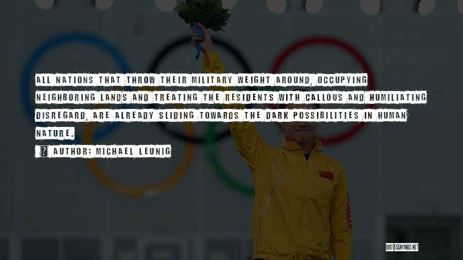 Michael Leunig Quotes: All Nations That Throw Their Military Weight Around, Occupying Neighboring Lands And Treating The Residents With Callous And Humiliating Disregard,