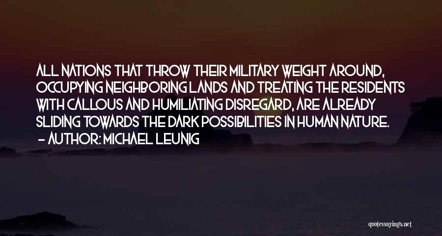 Michael Leunig Quotes: All Nations That Throw Their Military Weight Around, Occupying Neighboring Lands And Treating The Residents With Callous And Humiliating Disregard,