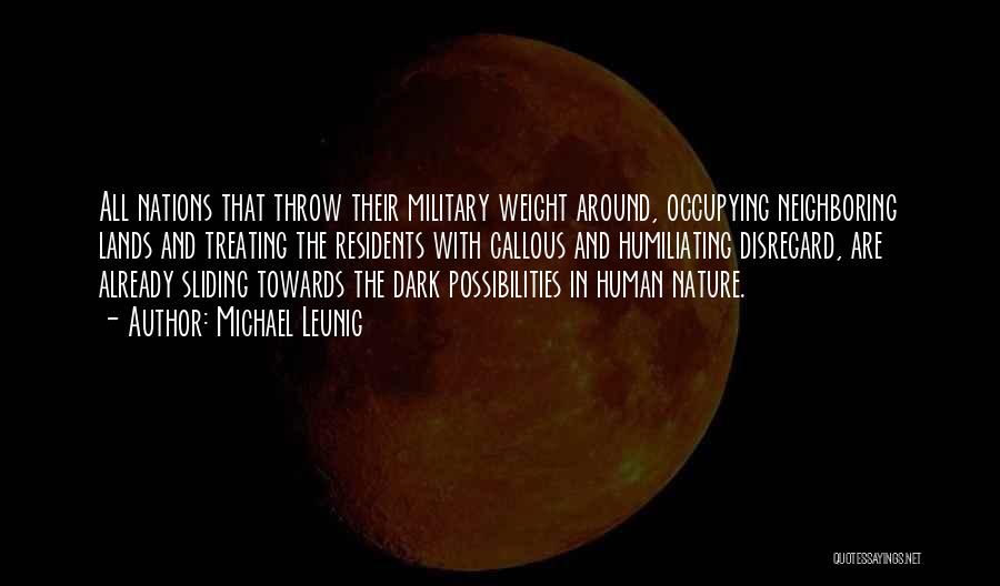 Michael Leunig Quotes: All Nations That Throw Their Military Weight Around, Occupying Neighboring Lands And Treating The Residents With Callous And Humiliating Disregard,