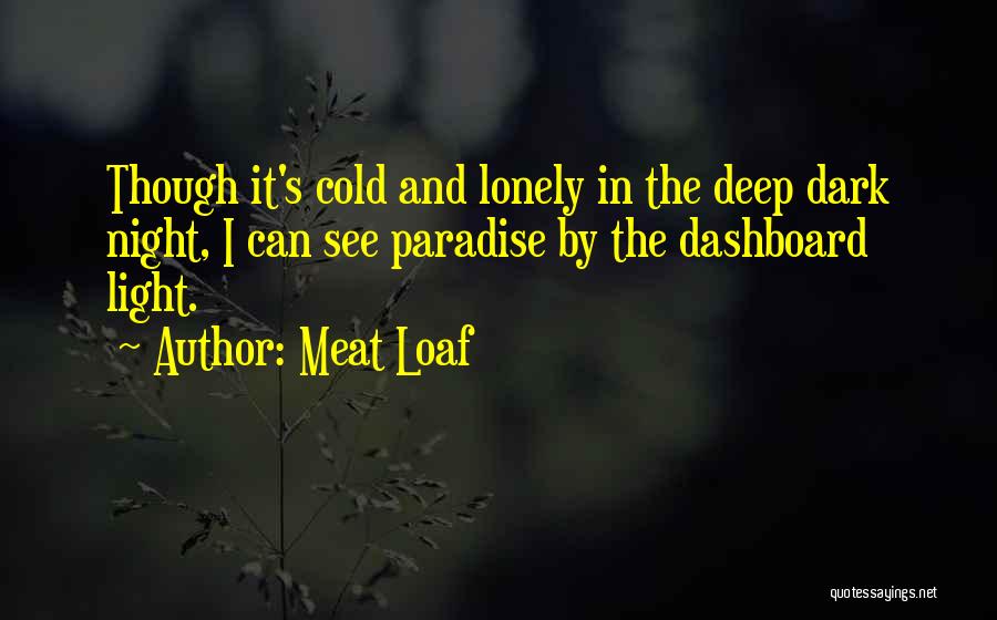 Meat Loaf Quotes: Though It's Cold And Lonely In The Deep Dark Night, I Can See Paradise By The Dashboard Light.