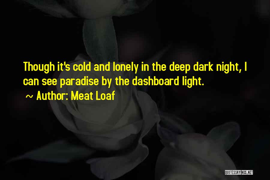 Meat Loaf Quotes: Though It's Cold And Lonely In The Deep Dark Night, I Can See Paradise By The Dashboard Light.