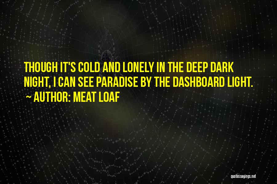 Meat Loaf Quotes: Though It's Cold And Lonely In The Deep Dark Night, I Can See Paradise By The Dashboard Light.