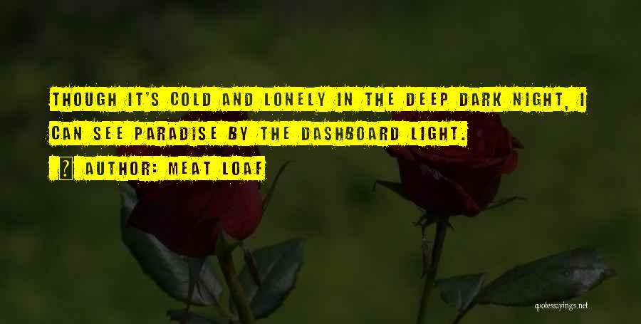 Meat Loaf Quotes: Though It's Cold And Lonely In The Deep Dark Night, I Can See Paradise By The Dashboard Light.