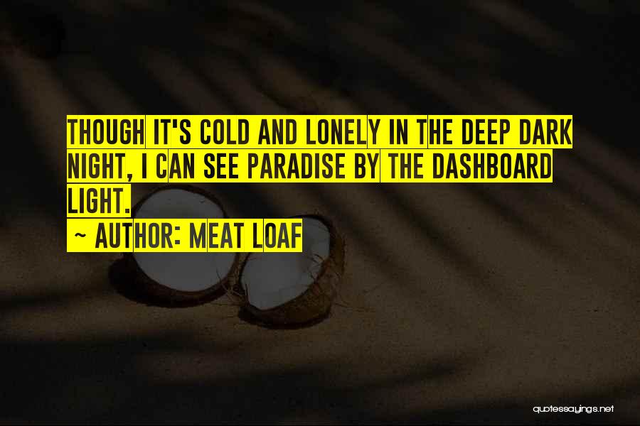 Meat Loaf Quotes: Though It's Cold And Lonely In The Deep Dark Night, I Can See Paradise By The Dashboard Light.