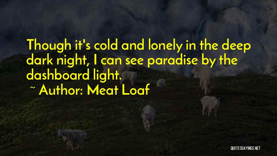 Meat Loaf Quotes: Though It's Cold And Lonely In The Deep Dark Night, I Can See Paradise By The Dashboard Light.