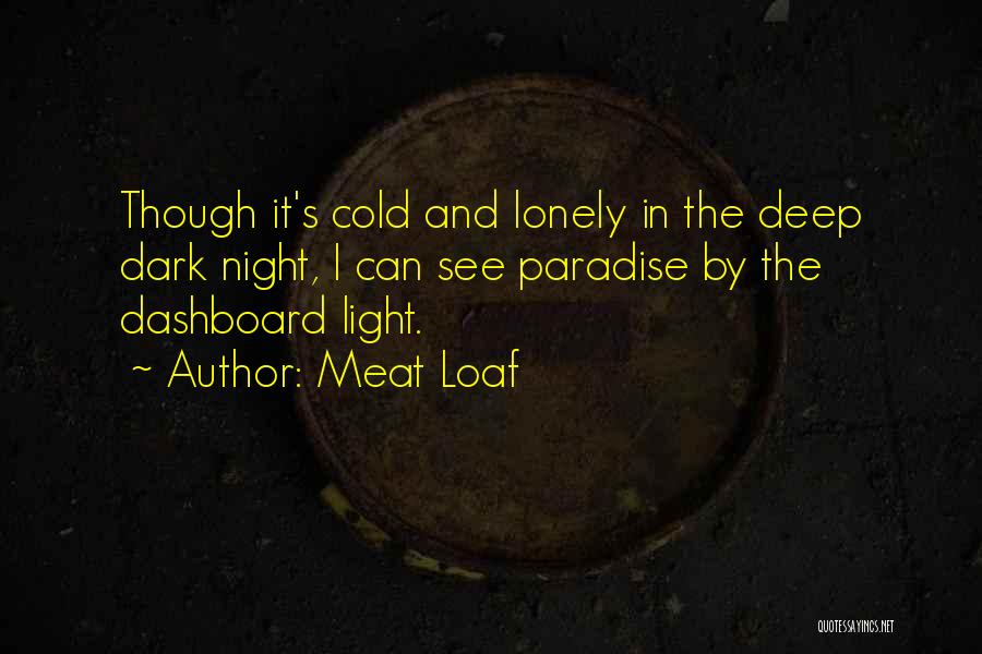 Meat Loaf Quotes: Though It's Cold And Lonely In The Deep Dark Night, I Can See Paradise By The Dashboard Light.