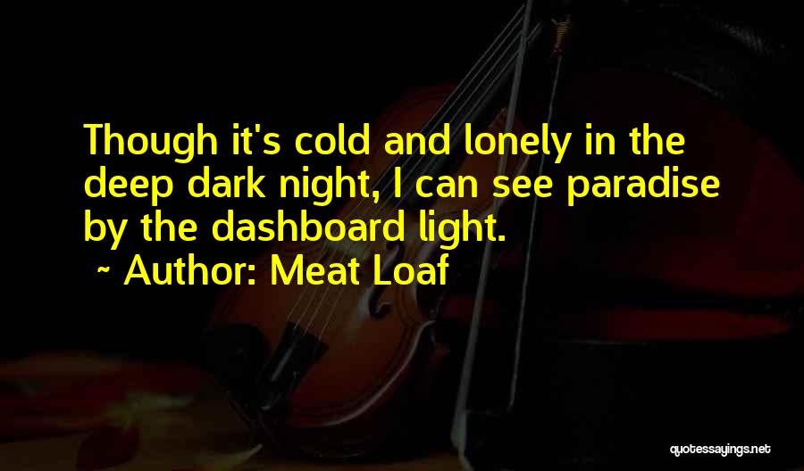 Meat Loaf Quotes: Though It's Cold And Lonely In The Deep Dark Night, I Can See Paradise By The Dashboard Light.