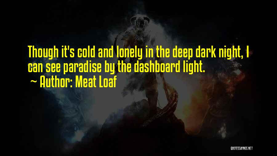 Meat Loaf Quotes: Though It's Cold And Lonely In The Deep Dark Night, I Can See Paradise By The Dashboard Light.
