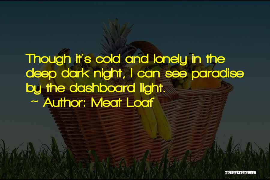 Meat Loaf Quotes: Though It's Cold And Lonely In The Deep Dark Night, I Can See Paradise By The Dashboard Light.