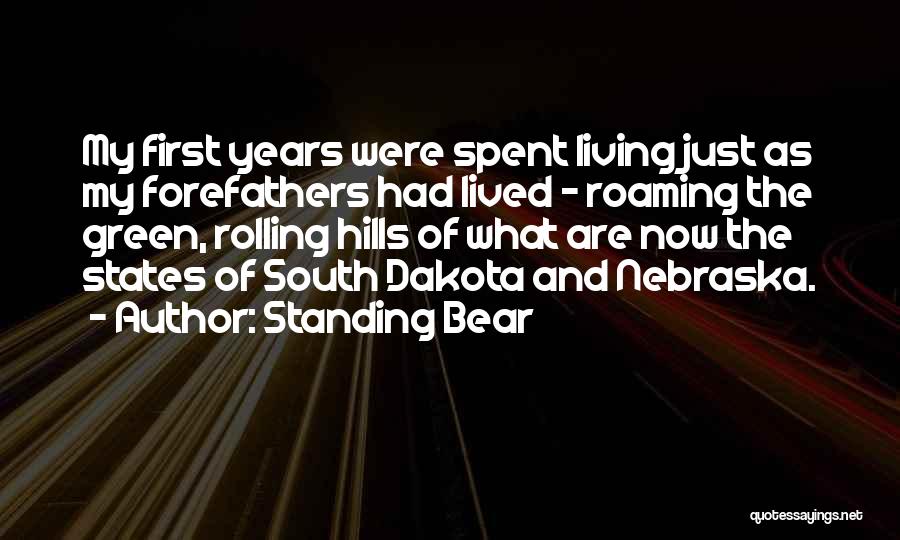 Standing Bear Quotes: My First Years Were Spent Living Just As My Forefathers Had Lived - Roaming The Green, Rolling Hills Of What